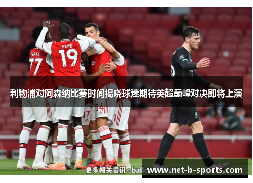利物浦对阿森纳比赛时间揭晓球迷期待英超巅峰对决即将上演