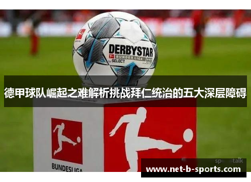 德甲球队崛起之难解析挑战拜仁统治的五大深层障碍 德甲球队崛起之难解析挑战拜仁统治的五大深层障碍