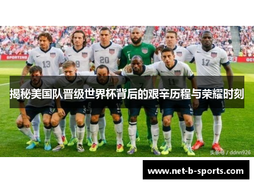 揭秘美国队晋级世界杯背后的艰辛历程与荣耀时刻 揭秘美国队晋级世界杯背后的艰辛历程与荣耀时刻