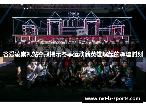 谷爱凌崇礼站夺冠揭示冬季运动新英雄崛起的辉煌时刻
