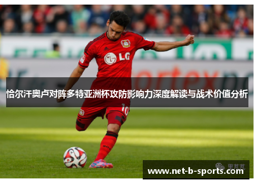 恰尔汗奥卢对阵多特亚洲杯攻防影响力深度解读与战术价值分析
