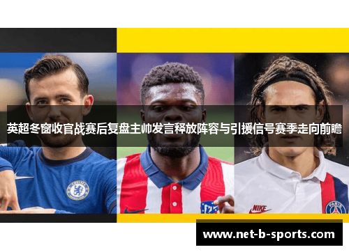 英超冬窗收官战赛后复盘主帅发言释放阵容与引援信号赛季走向前瞻 英超冬窗收官战赛后复盘主帅发言释放阵容与引援信号赛季走向前瞻