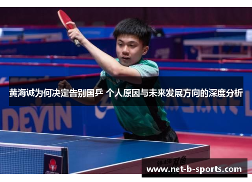黄海诚为何决定告别国乒 个人原因与未来发展方向的深度分析