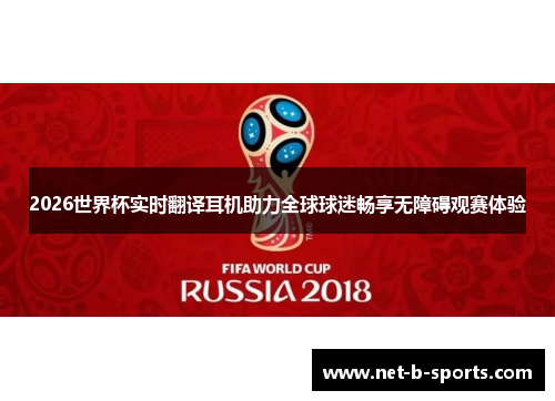 2026世界杯实时翻译耳机助力全球球迷畅享无障碍观赛体验