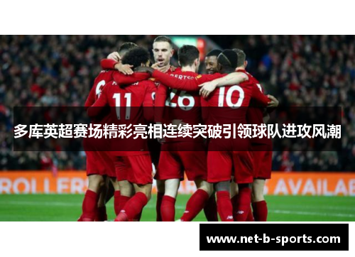 多库英超赛场精彩亮相连续突破引领球队进攻风潮