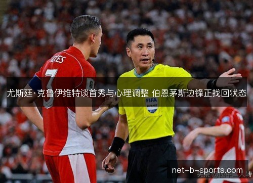 尤斯廷·克鲁伊维特谈首秀与心理调整 伯恩茅斯边锋正找回状态